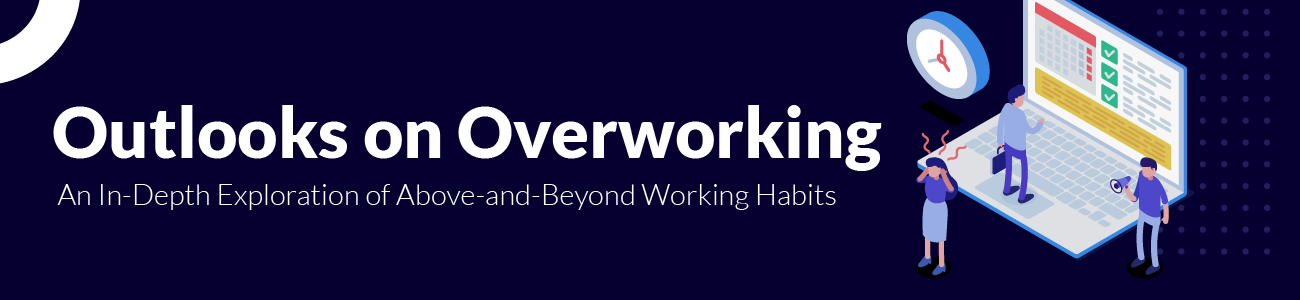 Outlooks on Overworking | An in-depth exploration of above-and-beyond working habits 